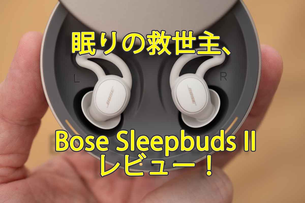 Bose Sleepbuds Ⅱ レビュー！先代より接続安定性、マスキングサウンド 